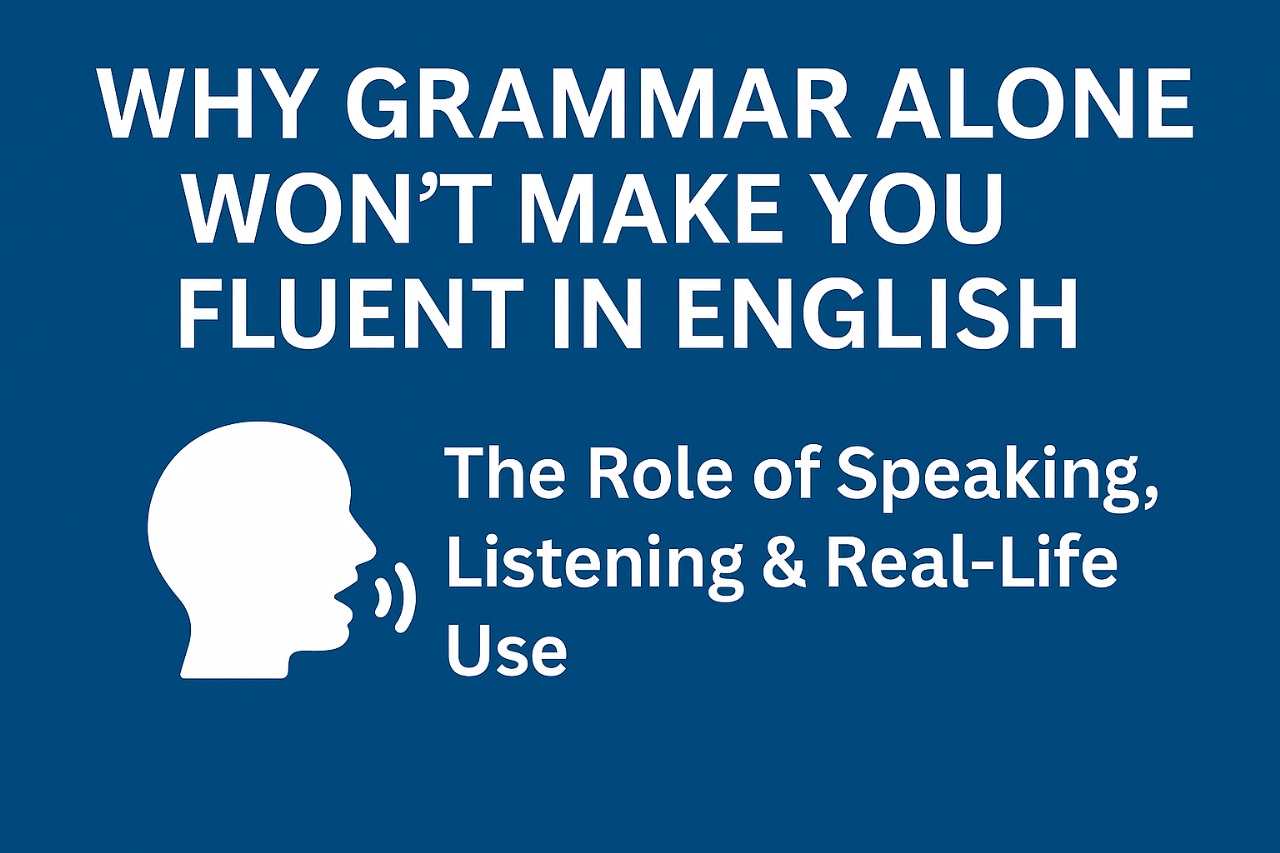 Why Grammar Alone Won’t Make You Fluent in English